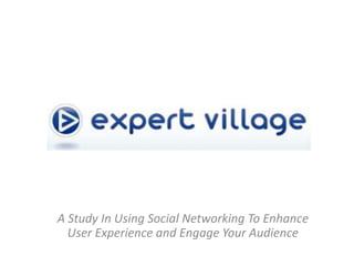 A Study In Using Social Networking To Enhance
  User Experience and Engage Your Audience
 