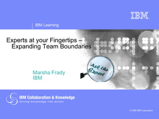 Experts at your Fingertips –   Expanding Team Boundaries Marsha Frady IBM 