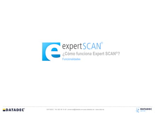 ¿Cómo funciona Expert SCAN®?
                    Funcionalidades




DATADEC Tél: 902 48 10 48 comercial@datadec.es www.datadec.es / www.ddol.es
 