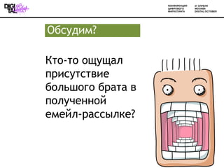 Обсудим?

Кто-то ощущал
присутствие
большого брата в
полученной
емейл-рассылке?


                   12
 