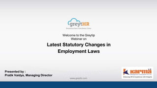 Welcome to the Greytip
Webinar on
Latest Statutory Changes in
Employment Laws
Presented by :
Pratik Vaidya, Managing Director
 