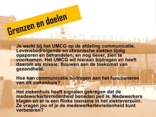 ‘’“Einde aan ‘fingerspitzengefühl’”“Performance van de afdeling Communicatie”“Zichtbaar maken wat je doet”“Bepalen of we doen wat we moeten doen”‘’“Resultaten monitoren”“Beter weten waarom je iets doet”“De onderdelen van communicatie en hun invloed op het eindresultaat van communicatie tbv reputatie”