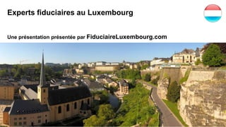 Experts fiduciaires au Luxembourg
Une présentation présentée par FiduciaireLuxembourg.com
1
 