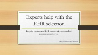 Experts help with the
EHR selection
Properly implemented EHR system make your medical
practices easier for you
http://www.nortecehr.ocm
 