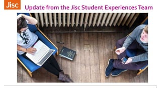 7
Update from the Jisc Student Experiences Team
 