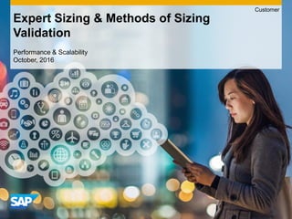 Expert Sizing & Methods of Sizing
Validation
Performance & Scalability
October, 2016
Customer
 