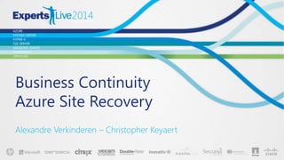 Business Continuity
Azure Site Recovery
Alexandre Verkinderen – Christopher Keyaert
 
