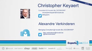Christopher Keyaert
Consultant @ Inovativ Be | SCCDM MVP
christopher.keyaert@inovativ.be
@Keyaertc
Alexandre Verkinderen
Managing Consultant @ Inovativ Be | SCCDM MVP
Alex.verkinderen@inovativ.be
@AlexVerkindere
 
