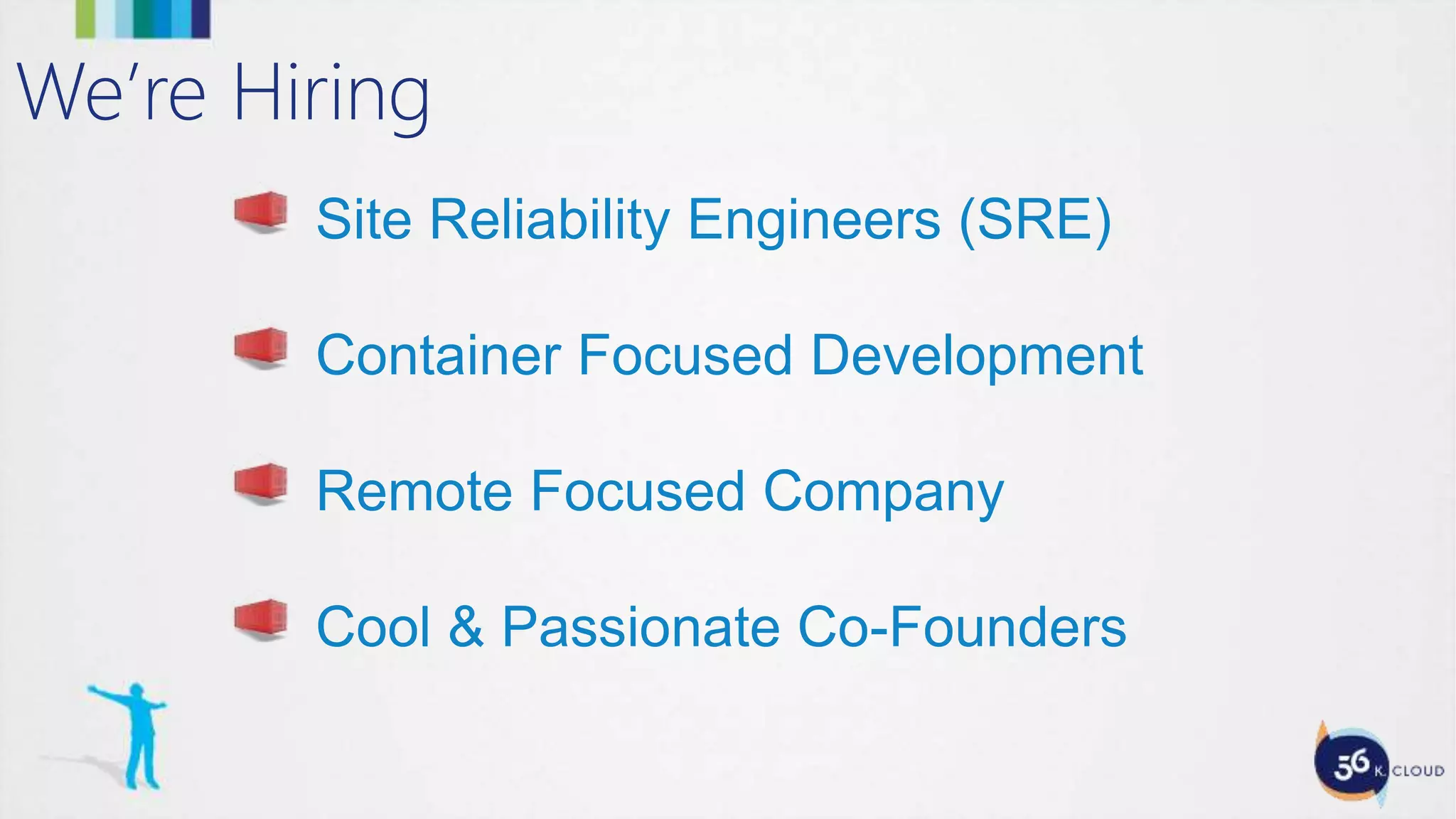Site Reliability Engineers (SRE)
Container Focused Development
Remote Focused Company
Cool & Passionate Co-Founders
We’re Hiring
 