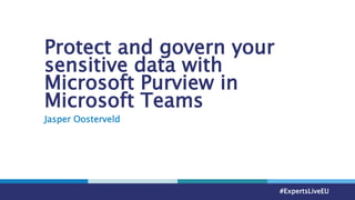 InSpark
#ExpertsLiveEU
Protect and govern your
sensitive data with
Microsoft Purview in
Microsoft Teams
Jasper Oosterveld
 