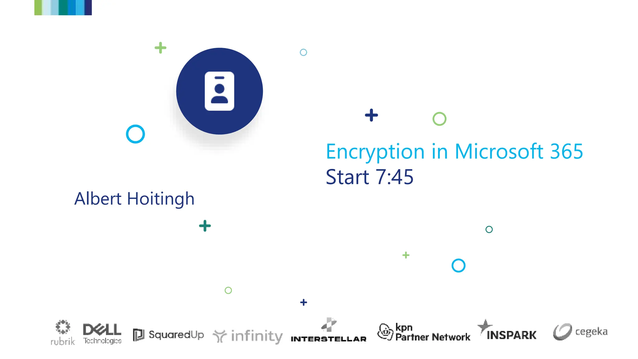 Albert Hoitingh
Encryption in Microsoft 365
Start 7:45
 