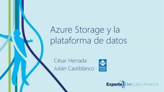 DATA
Azure Storage y la
plataforma de datos
César Herrada
Julián Castiblanco
 