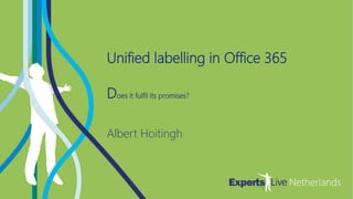 COLLABORATION
Unified labelling in Office 365
Does it fulfil its promises?
Albert Hoitingh
 