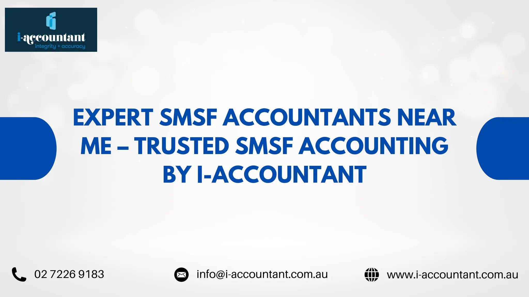 EXPERT SMSF ACCOUNTANTS NEAR
ME – TRUSTED SMSF ACCOUNTING
BY I-ACCOUNTANT
www.i-accountant.com.au
info@i-accountant.com.au
02 7226 9183
 