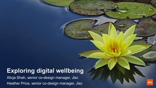 Exploring digital wellbeing
Alicja Shah, senior co-design manager, Jisc
Heather Price, senior co-design manager, Jisc
 