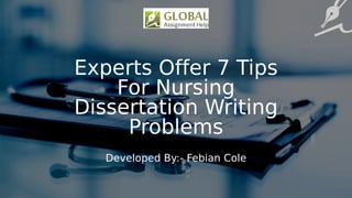 Experts Offer 7 Tips
For Nursing
Dissertation Writing
Problems
Developed By:- Febian Cole
 