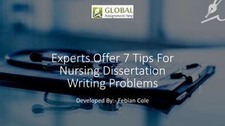 Experts Offer 7 Tips For
Nursing Dissertation
Writing Problems
Developed By:- Febian Cole
 