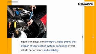 Regular maintenance by experts helps extend the
lifespan of your cooling system, enhancing overall
vehicle performance and reliability.
 