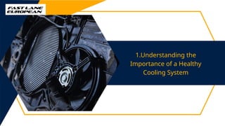1.Understanding the
Importance of a Healthy
Cooling System
 