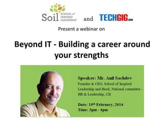 Present a webinar on
Beyond IT - Building a career around
your strengths
 