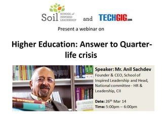 Present a webinar on
Higher Education: Answer to Quarter-
life crisis
 