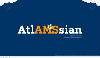 AtlAMSsianSherali Karimov
skarimov@atlassian.com
Disclaimer: this presentation contains subliminal messages
Tuesday, June 11, 13
 