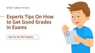 Experts Tips On How
to Get Good Grades
in Exams
Tips For All The Students
 