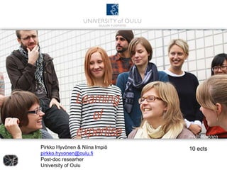 Pirkko Hyvönen & Niina Impiö
pirkko.hyvonen@oulu.fi
Post-doc researher
University of Oulu
10 ects
 