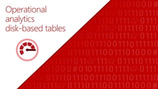Operational
analytics
disk-based tables
 