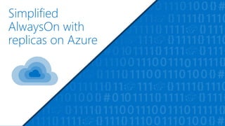 Simplified
AlwaysOn with
replicas on Azure
 