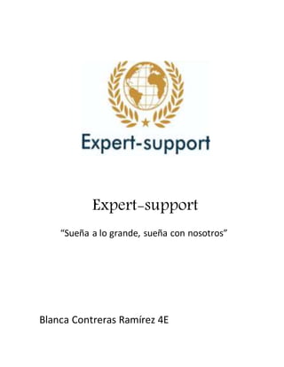 Expert-support
“Sueña a lo grande, sueña con nosotros”
Blanca Contreras Ramírez 4E
 