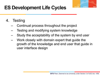 ES Development Life Cycles
4. Testing
–
–
–
–

Continual process throughout the project
Testing and modifying system knowl...