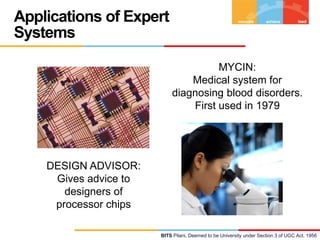 Applications of Expert
Systems
MYCIN:
Medical system for
diagnosing blood disorders.
First used in 1979

DESIGN ADVISOR:
G...