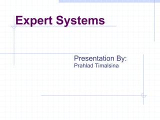 Expert Systems
Presentation By:
Prahlad Timalsina
 