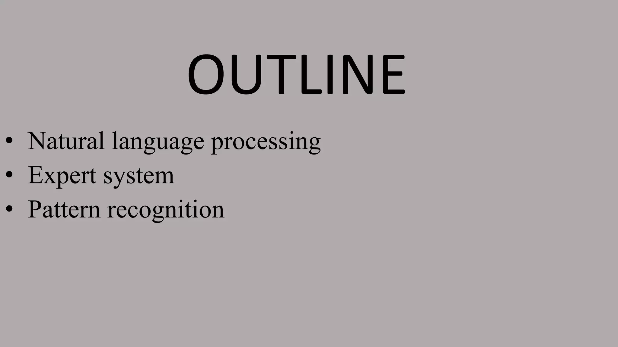 OUTLINE
• Natural language processing
• Expert system
• Pattern recognition
 