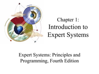 Chapter 1: 
Introduction to 
Expert Systems 
Expert Systems: Principles and 
Programming, Fourth Edition 
 