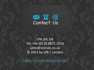 LPA Ltd, UK
Tel: +44 (0) 20 8871 2016
sales@visirule.co.uk
© 2023 by LPA | London
https://www.visirule.co.uk/