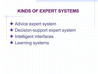 KINDS OF EXPERT SYSTEMS 
Advice expert system 
Decision-support expert system 
Intelligent interfaces 
Learning systems 
 