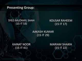 Presenting Group:
AAKASH KUMAR
(15 IT 29)
SYED MUZAMIL SHAH
(15 IT 53)
KOUSAR RAHEEM
(15 IT 17)
KAINAT NOOR
(15 IT 41)
MARIAM SHAIKH
(15 IT 22)
2
 