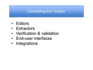 Completing the Toolbox
• Editors
• Extractors
• Verification & validation
• End-user interfaces
• Integrations
 