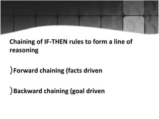 Chaining of IF-THEN rules to form a line of
reasoning
( Forward chaining (facts driven
( Backward chaining (goal driven

 