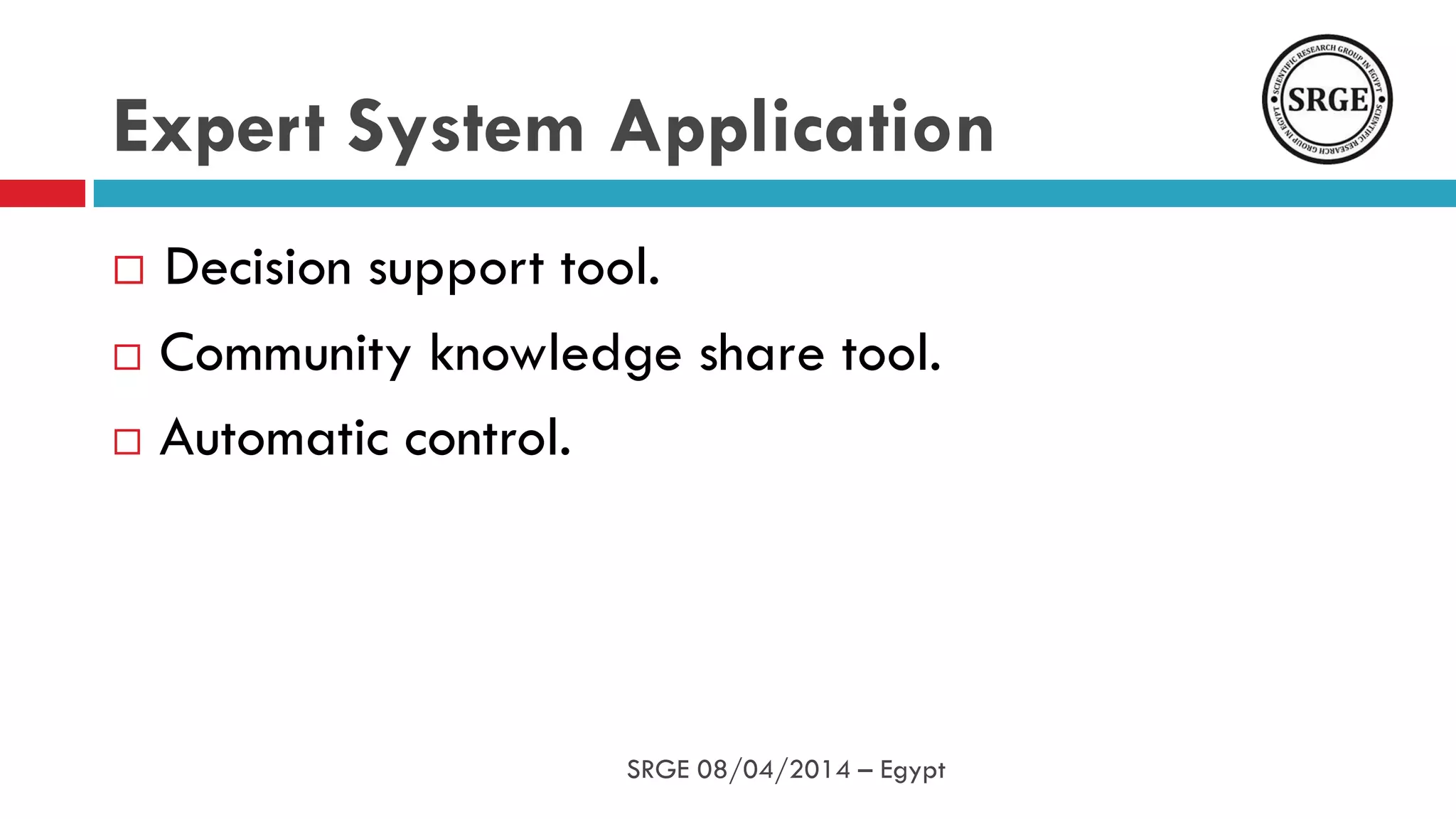 Expert System Application
 Decision support tool.
 Community knowledge share tool.
 Automatic control.
SRGE 08/04/2014 – Egypt
 