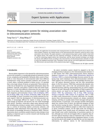 Expert Systems with Applications 38 (2011) 1709–1715



                                                               Contents lists available at ScienceDirect


                                                  Expert Systems with Applications
                                                journal homepage: www.elsevier.com/locate/eswa




Preprocessing expert system for mining association rules
in telecommunication networks
Tong-Yan Li a,⇑, Xing-Ming Li b
a
    Department of Communication Engineering, Chengdu University of Information Technology, Chengdu 610225, China
b
    Key Laboratory of Broadband Optical Fiber Transmission and Communication Networks of Ministry of Education, UESTC, Chengdu 610054, China




a r t i c l e          i n f o                         a b s t r a c t

Keywords:                                              Recently, the application of association rules mining becomes an important research area in alarm corre-
Alarm correlation analysis                             lation analysis. However, the original alarms in the telecommunication networks cannot be used to mine
Preprocessing expert system                            association rules directly. This paper proposes a novel preprocessing expert system model to deal with
Association rules mining                               the original alarms. This model uses two important techniques, of which the time window technique
Neural network
                                                       is used for converting original alarms into transactions, and the neural network technique can classify
Weighted association rules
                                                       the alarms with different levels according to the characteristics of telecommunication networks in order
                                                       to mine the weighted association rules. Simulation results and the real-world applications demonstrate
                                                       the effectiveness and practicality of this preprocessing expert system.
                                                                                                                         Ó 2010 Elsevier Ltd. All rights reserved.




1. Introduction                                                                             An alarm correlation system should be adapted to the fast
                                                                                         changing technical advances in the telecommunication domain. It
    Recent global expansion in the demand for telecommunications                         is well known that TASA (Telecommunication Alarm Sequence
services has resulted in a considerable growth of networks in terms                      Analyzer) (Hatonen et al., 1996a, 1996b; Klemettinen, Mannila, &
of size, complexity and bandwidth. Networks often consist of hun-                        Toivonen, 1999) is a classical knowledge discovery system for ana-
dreds or even thousands of interconnected nodes from different                           lyzing large alarm databases from telecommunication networks.
manufacturers using various transport mediums and systems. As                            TASA supports two central phase of the knowledge discovery pro-
a result, when a network problem or failure occurs, it is possible                       cess: the pattern discovery process and the rules presentation
that a very large volume of alarms are generated. These alarms de-                       phase. In the ﬁrst process, TASA ﬁnds automatically episode rules
scribe lots of detailed but very fragmented information about the                        and association rules, and in the rule presentation phase, some
problems. Typically, alarm ﬂow is useful to ﬁnd and isolate faults.                      powerful pruning, ordering, and grouping tools are used to support
However, it is also very difﬁcult to determine the root cause of the                     large sets of rules. Obviously, the algorithms of TASA in pattern dis-
faults. As we know, Alarm correlation is used to be helpful in the                       covery process are based on the Apriori algorithm (Agrawal &
faults diagnosis and localization (Amani, Fathi, & Dehghan, 2005;                        Srikant, 1994; Ng, Lakshmanan, Han, & Pang, 1998; Sarawagi,
Hou & Zhang, 2008; Tang, Al-Shaer, & Boutaba, 2008). In the past,                        Thomas, & Agrawal, 1998; Srikant, Vu, & Agrawal, 1997), it fails
the knowledge of alarm correlation was mainly obtained by net-                           to reﬂect some characteristics of alarms effectively. For example,
work experts. With the development of telecommunication net-                             alarms from telecommunication network are always considered
works, it increasingly difﬁcult for experts to keep up with the                          inequity, and they are usually made of short messages with general
rapid change of networks and discover the real useful knowledge                          textual formats. In particular, such massage includes information
from alarms. Therefore, researchers adopt many advanced meth-                            about the creation time of alarm, the observed symptom of fault
ods including data mining to analyze alarm correlation. Data min-                        and the device issuing the alarm. Therefore, we consider that the
ing is a science of extracting implicit, previously unknown, and                         items should be given different weights to reﬂect their importance
potentially useful information from large data sets or databases,                        in alarm correlation analysis. On the other hand, the strategy of
also known as knowledge discovery in databases (KDD). Telecom-                           ﬁnding frequent items would prune off infrequent items which
munication alarm correlation analysis based on data mining is now                        may include some useful relationships of association patterns. In
playing an important part in current research and drawing more                           fact, although rare events do not happen often or regularly, they of-
and more attentions.                                                                     ten have special meaning or play an important role in some situa-
                                                                                         tion as predicting telecommunication equipment failures. It turns
    ⇑ Corresponding author.                                                              out that the alarm with weight can help ﬁnd the rare but important
      E-mail address: sunny60138800@yahoo.com.cn (T.-Y. Li).                             information. In addition, alarms in the telecommunication

0957-4174/$ - see front matter Ó 2010 Elsevier Ltd. All rights reserved.
doi:10.1016/j.eswa.2010.07.096
 
