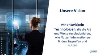 Unsere Vision
Wir entwickeln
Technologien, die die Art
und Weise revolutionieren,
wie Nutzer Informationen
finden, begreifen und
nutzen
 