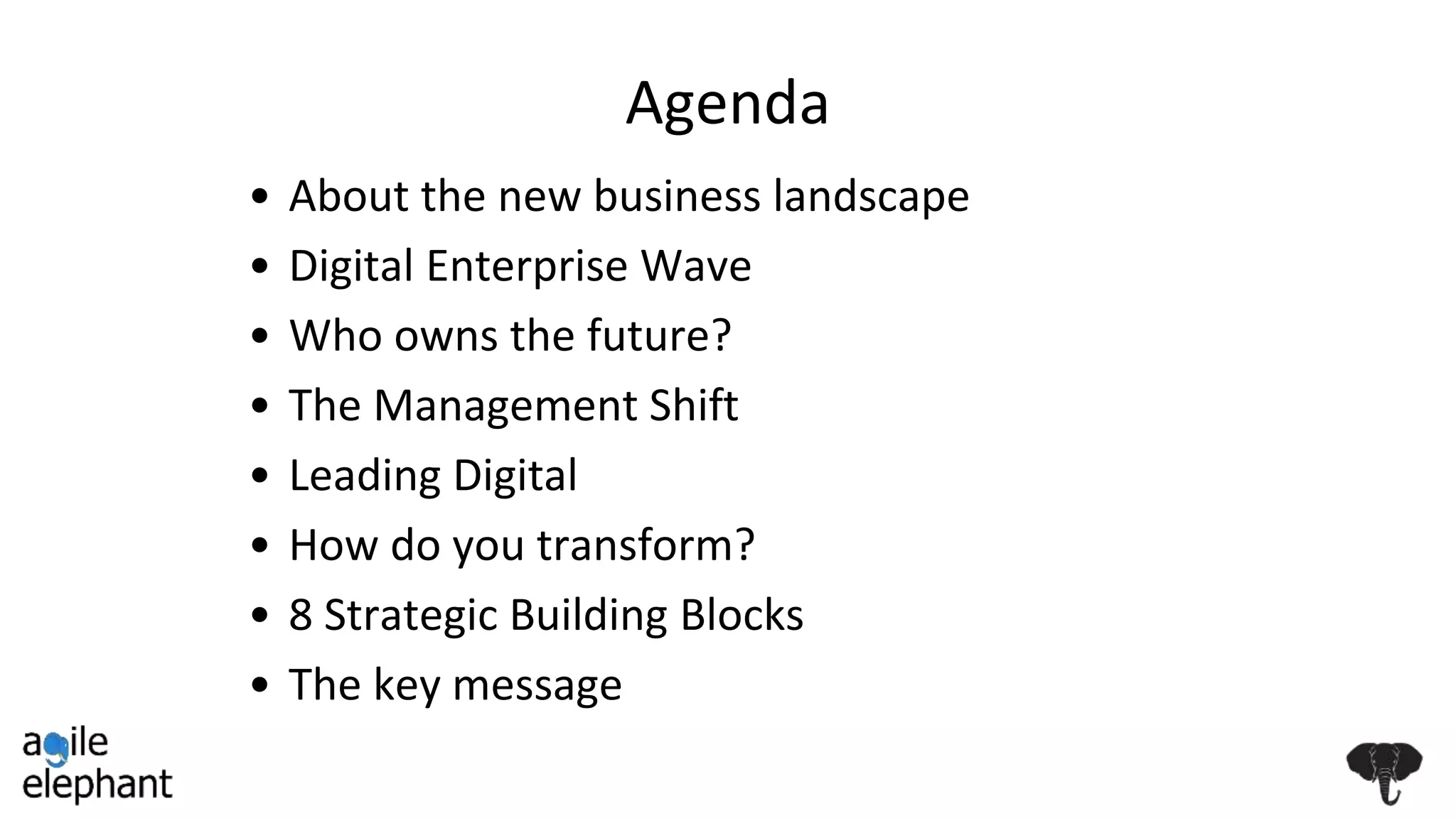 Agenda
• About the new business landscape
• Digital Enterprise Wave
• Who owns the future?
• The Management Shift
• Leading Digital
• How do you transform?
• 8 Strategic Building Blocks
• The key message
 