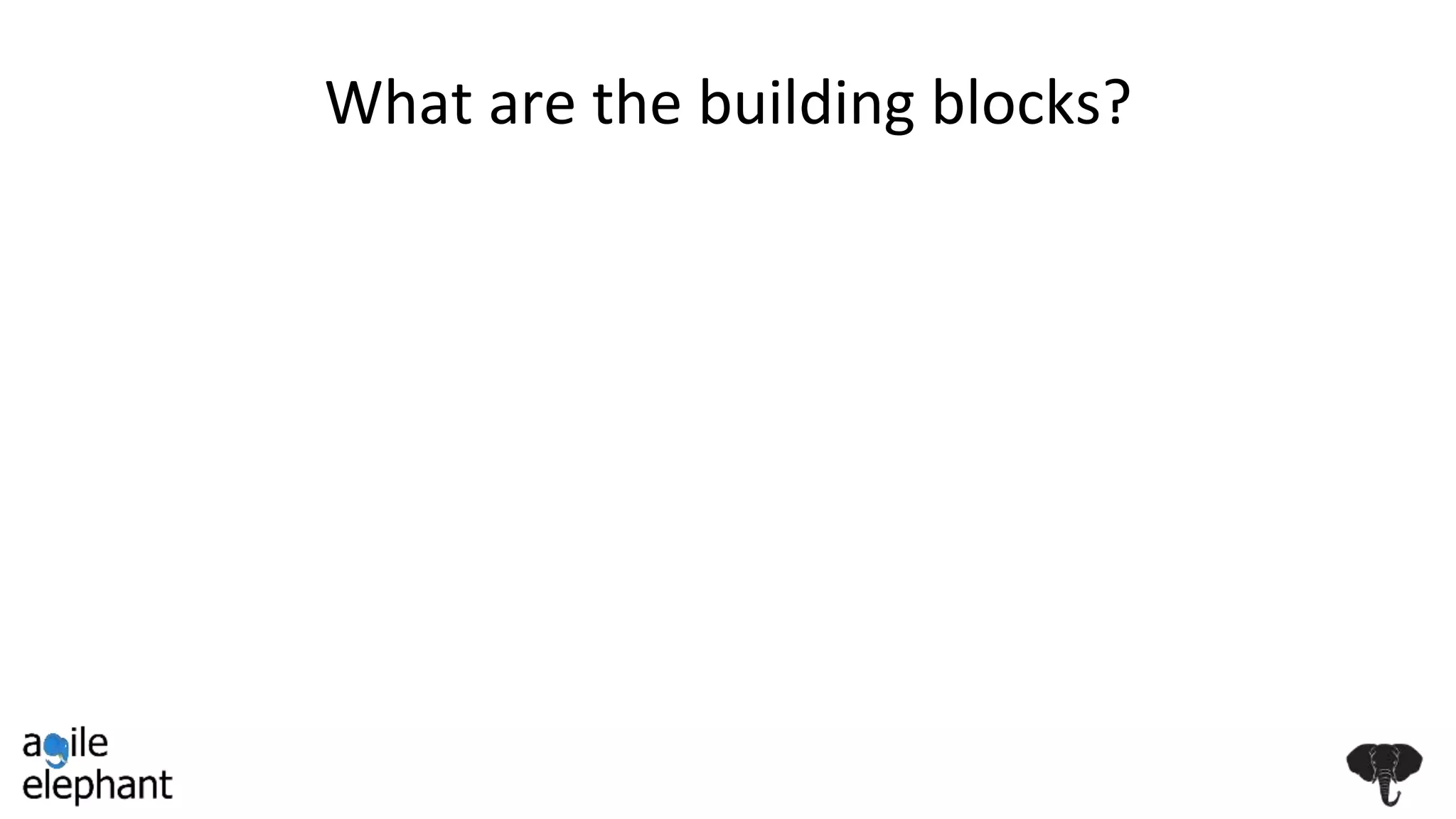 What are the building blocks?
 