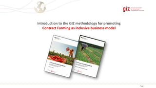 Page 4
Introduction to the GIZ methodology for promoting
Contract Farming as inclusive business model
 