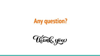 Any question?
 