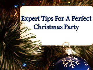 Expert Tips For A Perfect
Christmas Party
 