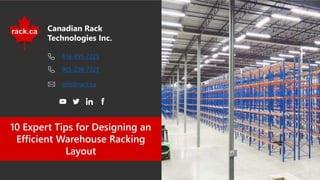 Canadian Rack
Technologies Inc.
10 Expert Tips for Designing an
Efficient Warehouse Racking
Layout
416-491-7225
info@rack.ca
905-238-7225
 
